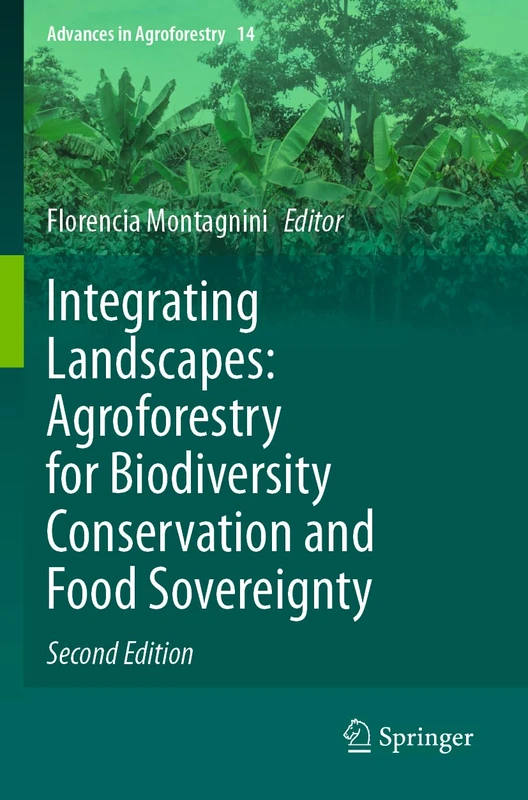 Integrating Landscapes: Agroforestry for Biodiversity Conservation and Food Sovereignty: 14 (Advances in Agroforestry, 14)