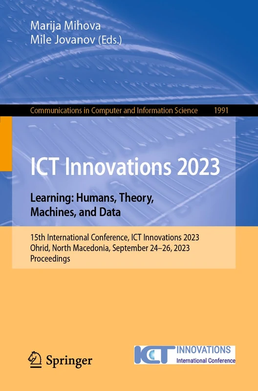 ICT Innovations 2023. Learning: Humans, Theory, Machines, and Data: 15th International Conference, ICT Innovations 2023, Ohrid, North Macedonia, ... in Computer and Information Science, 1991)