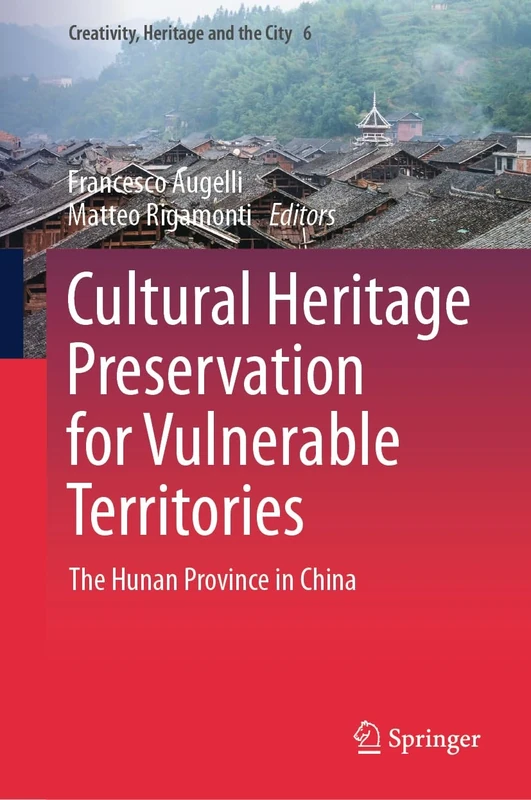 Cultural Heritage Preservation for Vulnerable Territories: The Hunan Province in China: 6 (Creativity, Heritage and the City, 6)