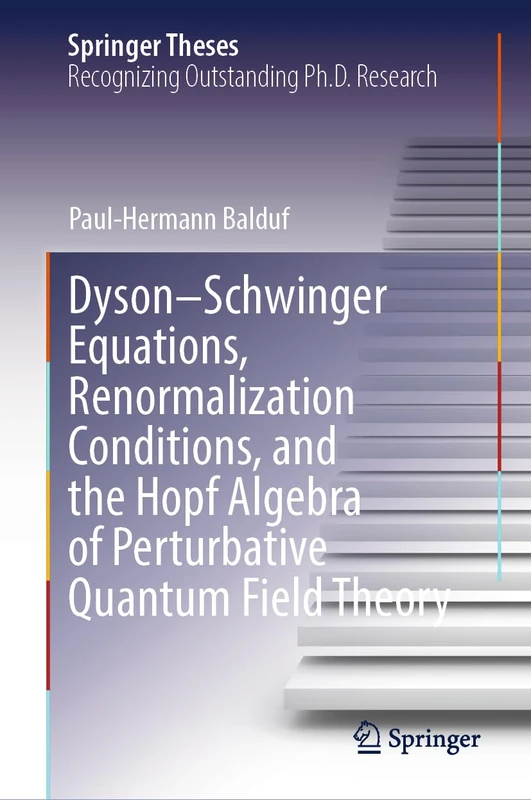 Dyson–Schwinger Equations, Renormalization Conditions, and the Hopf Algebra of Perturbative Quantum Field Theory (Springer Theses)