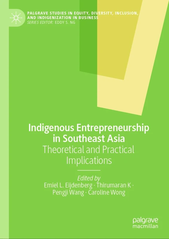 Indigenous Entrepreneurship in Southeast Asia: Theoretical and Practical Implications (Palgrave Studies in Equity, Diversity, Inclusion, and Indigenization in Business)