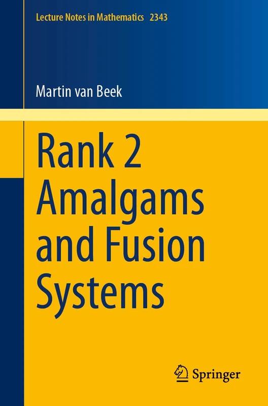 Rank 2 Amalgams and Fusion Systems: 2343 (Lecture Notes in Mathematics, 2343)