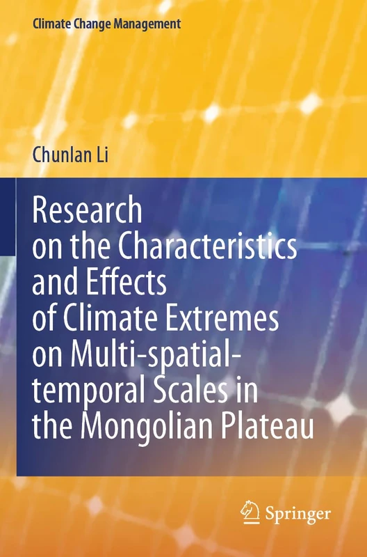 Research on the Characteristics and Effects of Climate Extremes on Multi-spatial-temporal Scales in the Mongolian Plateau (Climate Change Management)