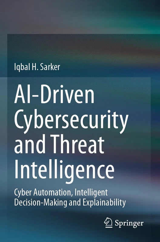 AI-Driven Cybersecurity and Threat Intelligence: Cyber Automation, Intelligent Decision-Making and Explainability