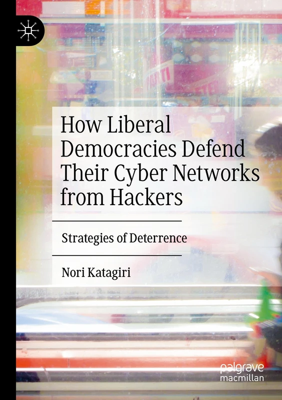 How Liberal Democracies Defend Their Cyber Networks from Hackers: Strategies of Deterrence