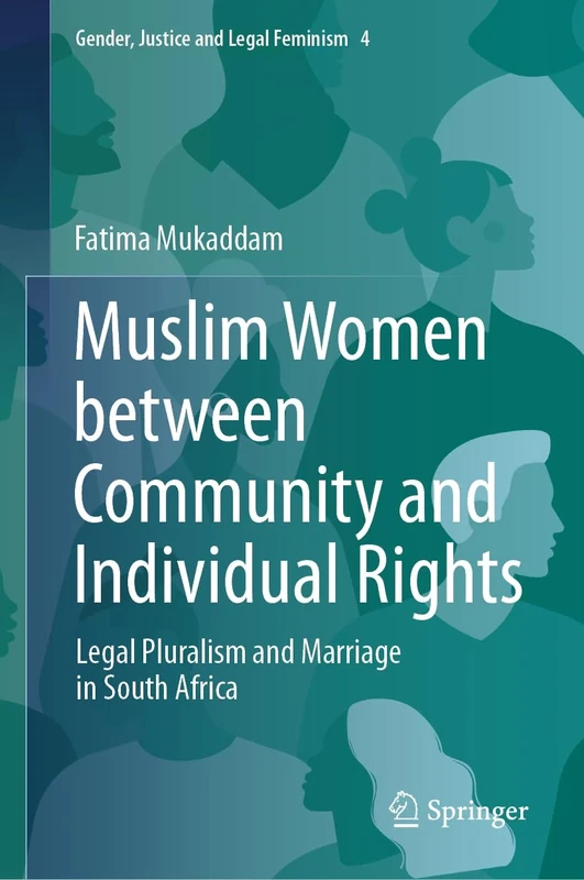 Muslim Women between Community and Individual Rights: Legal Pluralism and Marriage in South Africa: 4 (Gender, Justice and Legal Feminism, 4)