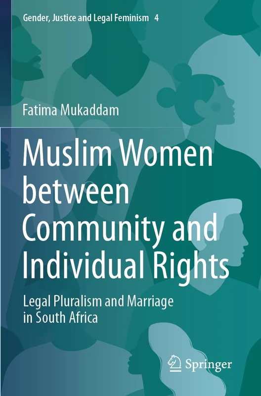 Muslim Women between Community and Individual Rights: Legal Pluralism and Marriage in South Africa: 4 (Gender, Justice and Legal Feminism, 4)