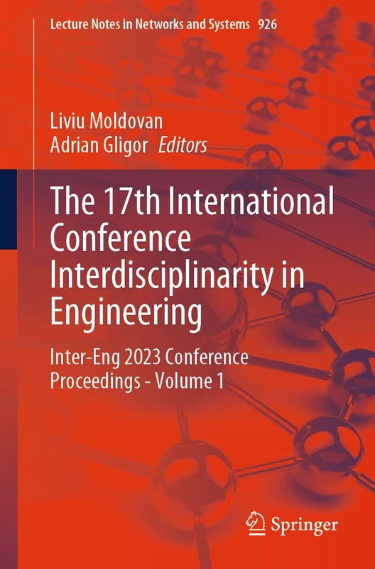 The 17th International Conference Interdisciplinarity in Engineering: Inter-Eng 2023 Conference Proceedings - Volume 1: 926 (Lecture Notes in Networks and Systems, 926)