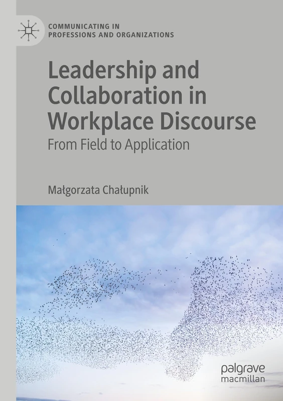 Leadership and Collaboration in Workplace Discourse: From Field to Application (Communicating in Professions and Organizations)