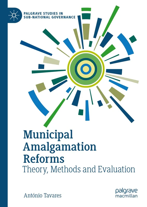 Municipal Amalgamation Reforms: Theory, Methods and Evaluation (Palgrave Studies in Sub-National Governance)