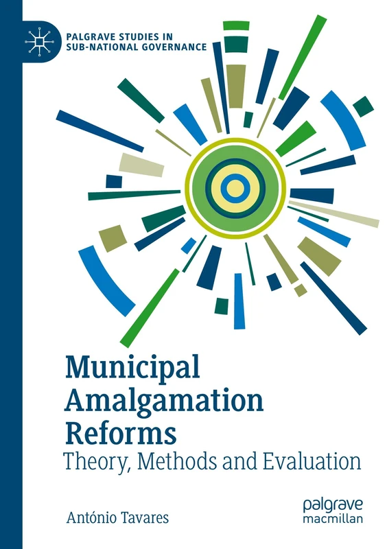 Municipal Amalgamation Reforms: Theory, Methods and Evaluation (Palgrave Studies in Sub-National Governance)