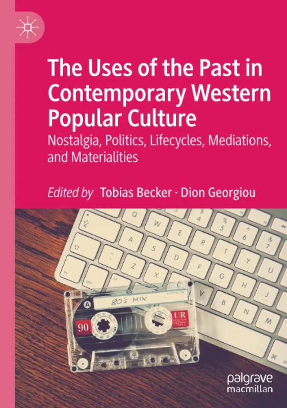 The Uses of the Past in Contemporary Western Popular Culture: Nostalgia, Politics, Lifecycles, Mediations, and Materialities