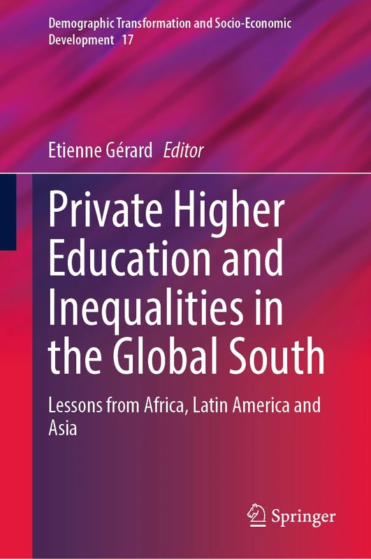 Private Higher Education and Inequalities in the Global South: Lessons from Africa, Latin America and Asia: 17 (Demographic Transformation and Socio-Economic Development, 17)