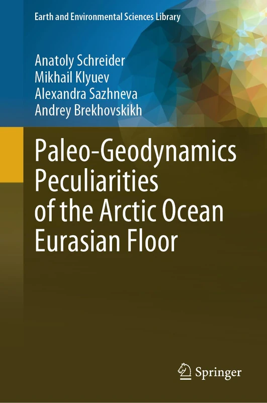 Paleo-Geodynamics Peculiarities of the Arctic Ocean Eurasian Floor (Earth and Environmental Sciences Library)