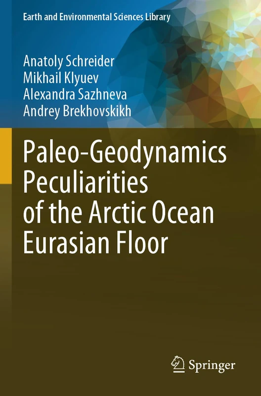 Paleo-Geodynamics Peculiarities of the Arctic Ocean Eurasian Floor (Earth and Environmental Sciences Library)