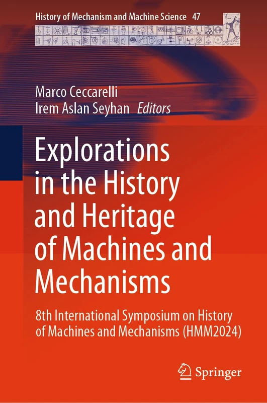 Explorations in the History and Heritage of Machines and Mechanisms: 8th International Symposium on History of Machines and Mechanisms (HMM2024): 47 (History of Mechanism and Machine Science, 47)