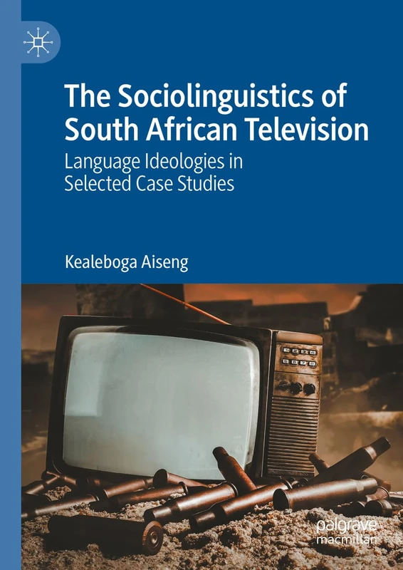 The Sociolinguistics of South African Television: Language Ideologies in Selected Case Studies