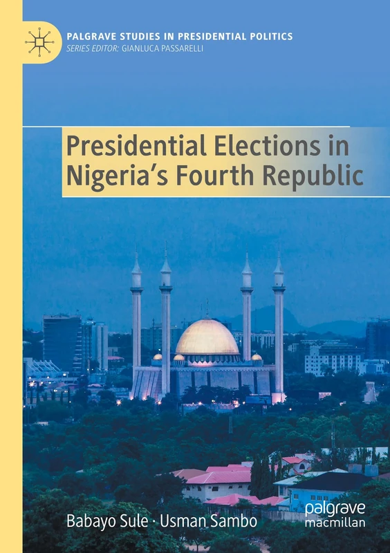 Presidential Elections in Nigeria's Fourth Republic (Palgrave Studies in Presidential Politics)