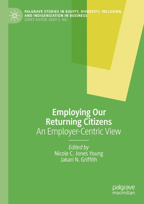 Employing Our Returning Citizens: An Employer-Centric View (Palgrave Studies in Equity, Diversity, Inclusion, and Indigenization in Business)