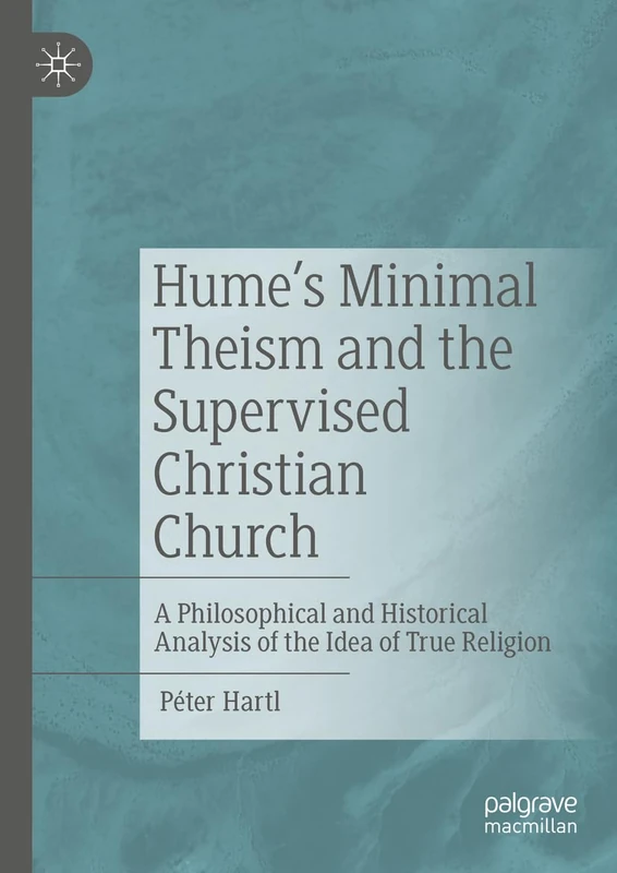 Hume's Minimal Theism and the Supervised Christian Church: A Philosophical and Historical Analysis of the Idea of True Religion
