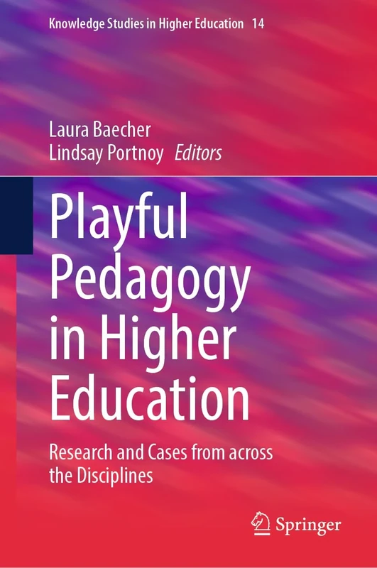 Playful Pedagogy in Higher Education: Research and Cases from across the Disciplines: 14 (Knowledge Studies in Higher Education, 14)