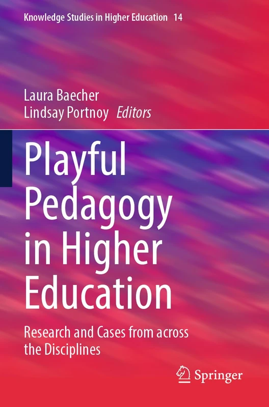 Playful Pedagogy in Higher Education: Research and Cases from across the Disciplines: 14 (Knowledge Studies in Higher Education, 14)