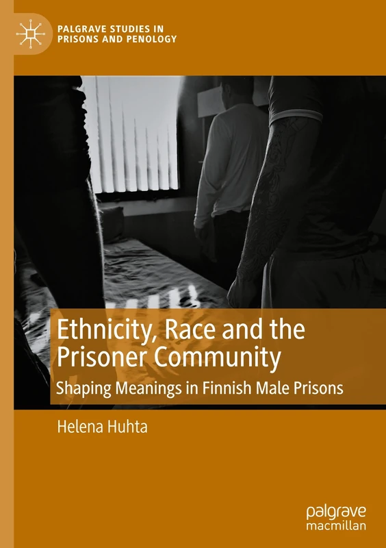 Ethnicity, Race and the Prisoner Community: Shaping Meanings in Finnish Male Prisons (Palgrave Studies in Prisons and Penology)