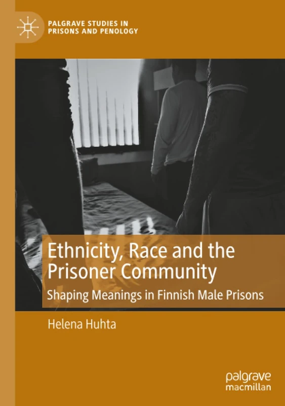 Ethnicity, Race and the Prisoner Community: Shaping Meanings in Finnish Male Prisons (Palgrave Studies in Prisons and Penology)