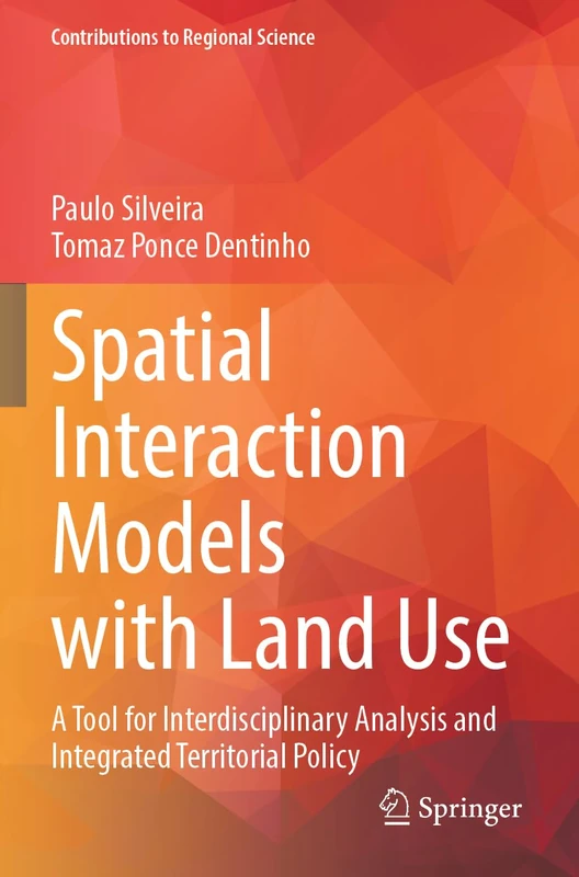 Spatial Interaction Models with Land Use: A Tool for Interdisciplinary Analysis and Integrated Territorial Policy (Contributions to Regional Science)