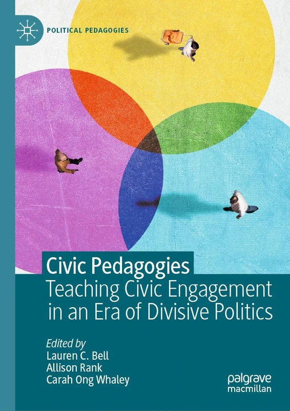Civic Pedagogies: Teaching Civic Engagement in an Era of Divisive Politics: Teaching Engagement in an Era of Divisive Politics (Political Pedagogies)