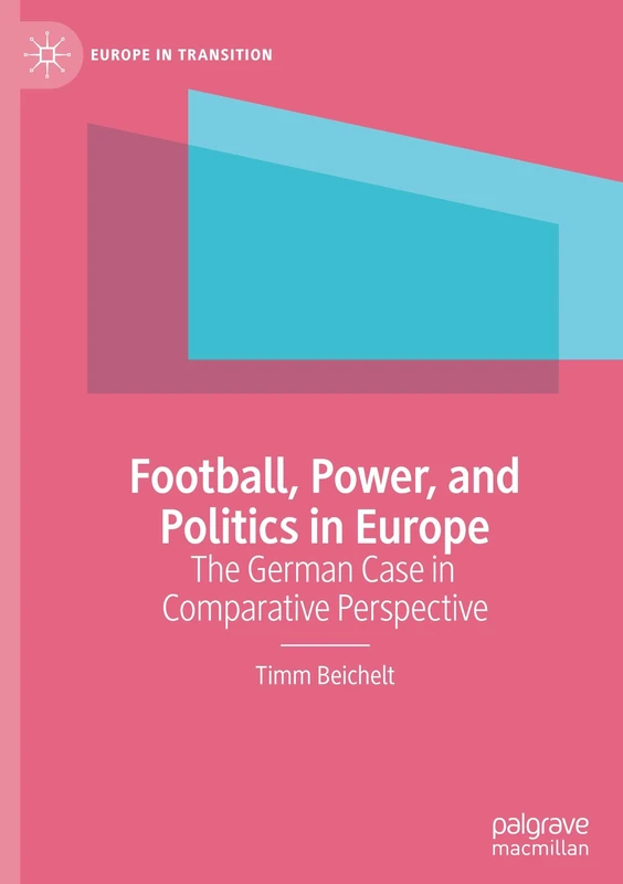 Football, Power, and Politics in Europe: The German Case in Comparative Perspective (Europe in Transition: The NYU European Studies Series)