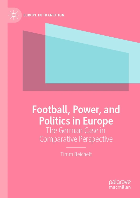 Football, Power, and Politics in Europe: The German Case in Comparative Perspective (Europe in Transition: The NYU European Studies Series)
