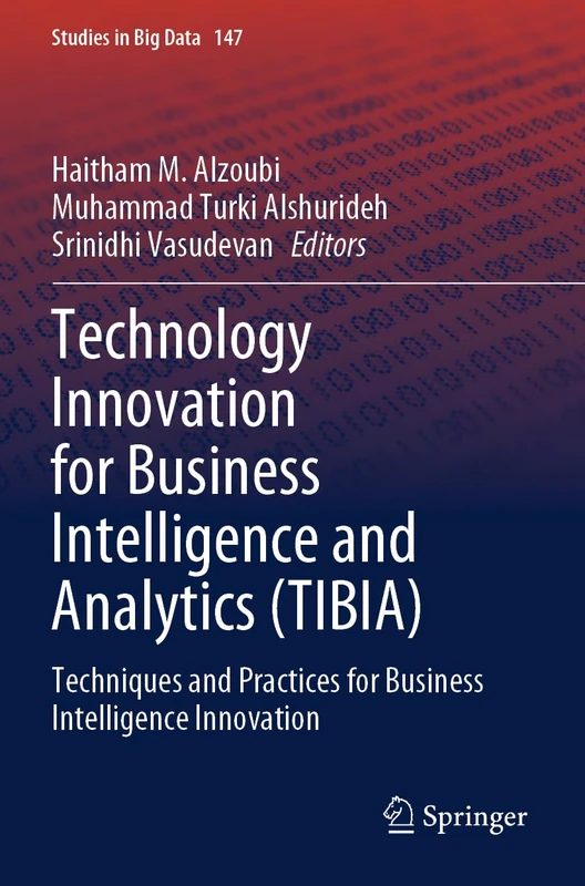 Technology Innovation for Business Intelligence and Analytics (TIBIA): Techniques and Practices for Business Intelligence Innovation: 147 (Studies in Big Data, 147) - Image 1