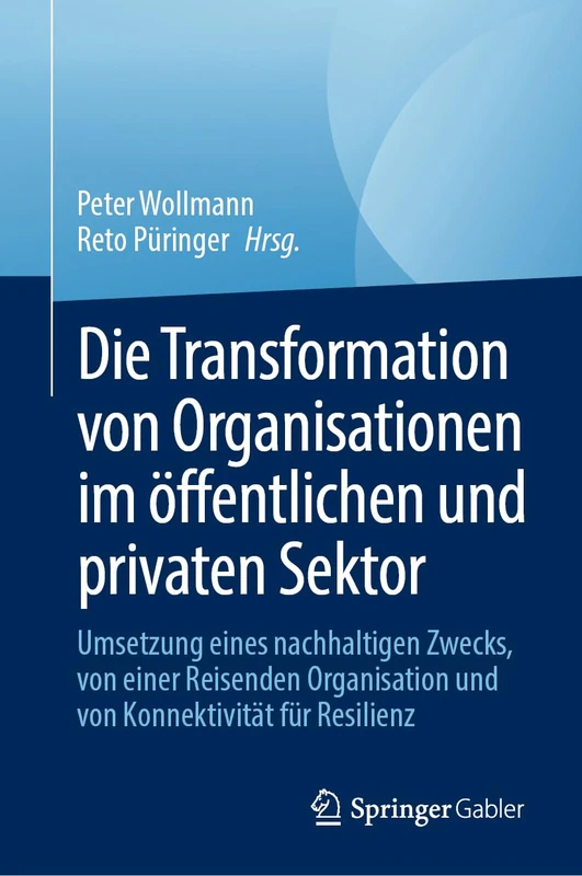 Die Transformation von Organisationen im öffentlichen und privaten Sektor: Umsetzung eines nachhaltigen Zwecks, von einer Organisation auf der Reise und von Konnektivität für Resilienz