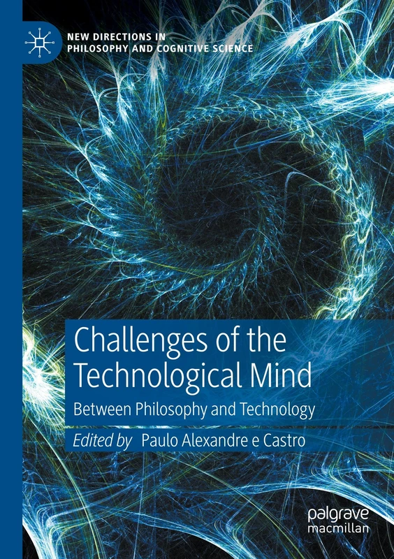 Challenges of the Technological Mind: Between Philosophy and Technology (New Directions in Philosophy and Cognitive Science)