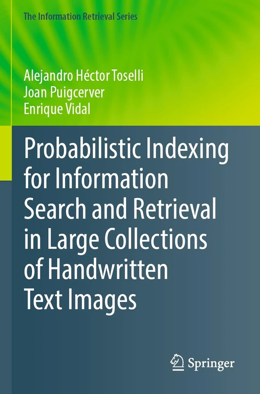 Probabilistic Indexing for Information Search and Retrieval in Large Collections of Handwritten Text Images: 49 (The Information Retrieval Series, 49)