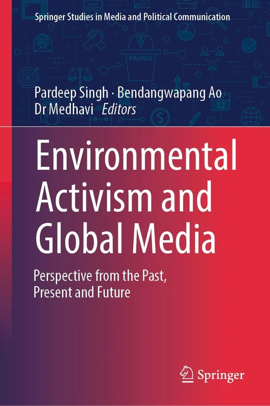 Environmental Activism and Global Media: Perspective from the Past, Present and Future (Springer Studies in Media and Political Communication)