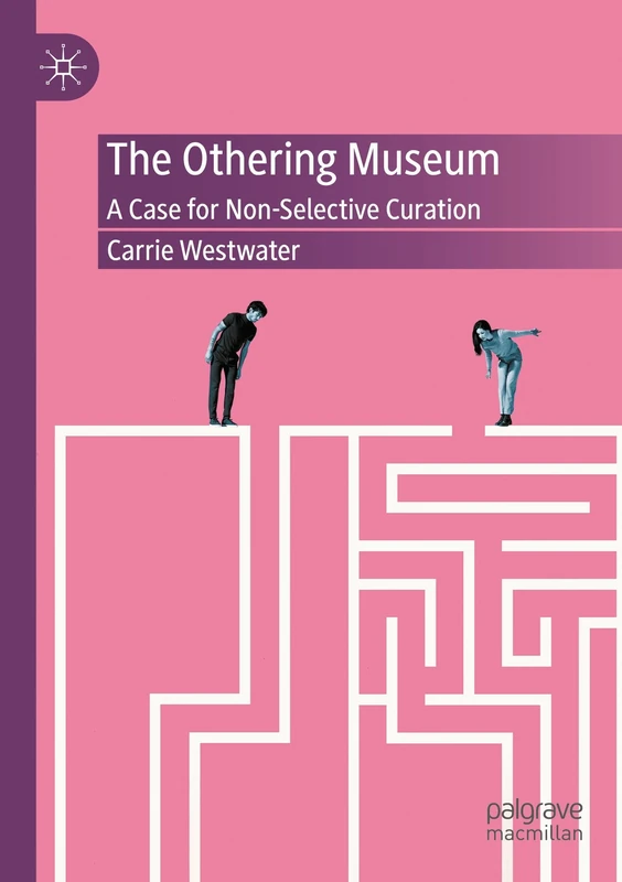 The Othering Museum: A Case for Non-Selective Curation