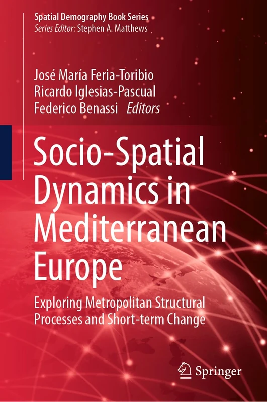 Socio-Spatial Dynamics in Mediterranean Europe: Exploring Metropolitan Structural Processes and Short-term Change: 3 (Spatial Demography Book Series, 3)