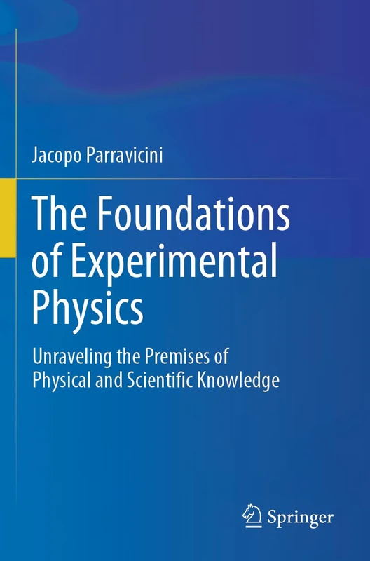 The Foundations of Experimental Physics: Unraveling the Premises of Physical and Scientific Knowledge