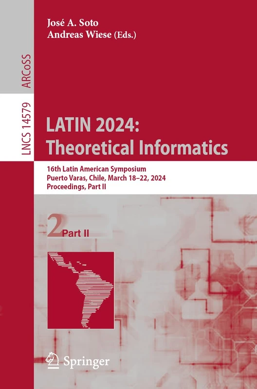LATIN 2024: Theoretical Informatics: 16th Latin American Symposium, Puerto Varas, Chile, March 18–22, 2024, Proceedings, Part II: 14579 (Lecture Notes in Computer Science, 14579)