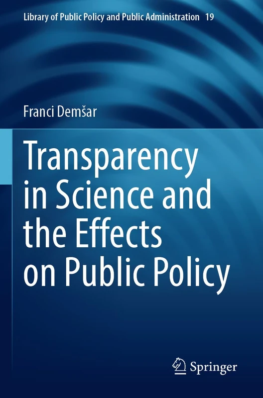 Transparency in Science and the Effects on Public Policy: 19 (Library of Public Policy and Public Administration, 19)