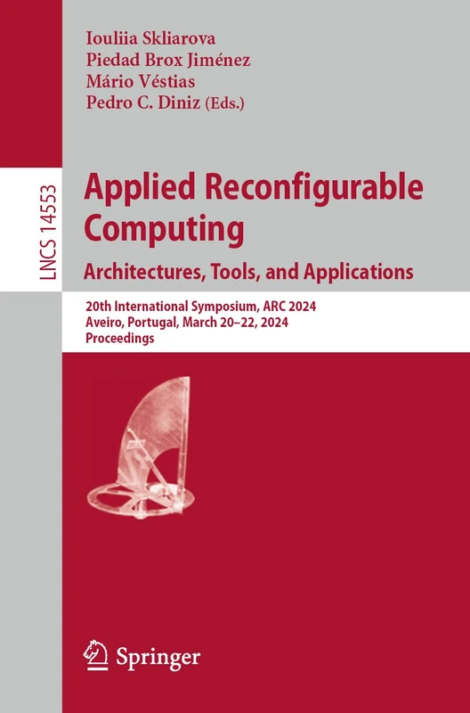 Applied Reconfigurable Computing. Architectures, Tools, and Applications: 20th International Symposium, ARC 2024, Aveiro, Portugal, March 20–22, 2024, ... (Lecture Notes in Computer Science, 14553)