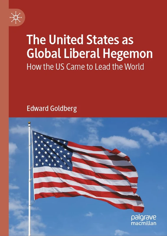 The United States as Global Liberal Hegemon: How the US Came to Lead the World