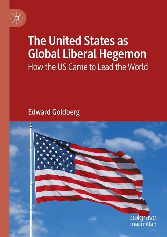 The United States as Global Liberal Hegemon: How the US Came to Lead the World