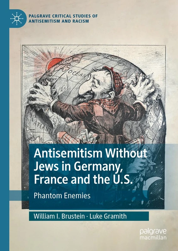 Antisemitism Without Jews in Germany, France and the U.S.: Phantom Enemies (Palgrave Critical Studies of Antisemitism and Racism)