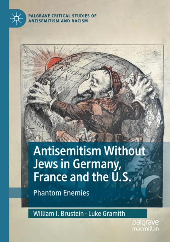 Antisemitism Without Jews in Germany, France and the U.S.: Phantom Enemies (Palgrave Critical Studies of Antisemitism and Racism)