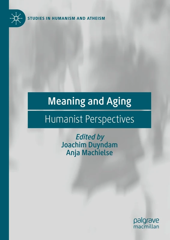 Meaning and Aging: Humanist Perspectives (Studies in Humanism and Atheism)