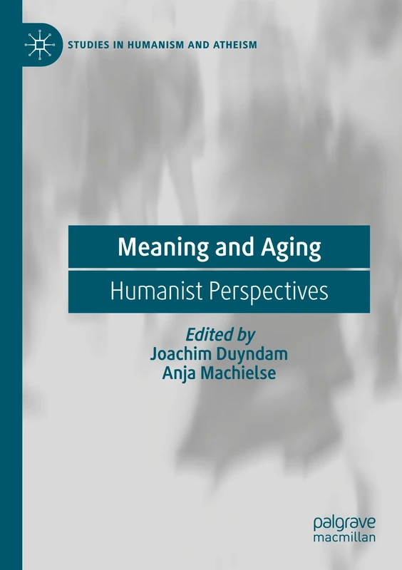Meaning and Aging: Humanist Perspectives (Studies in Humanism and Atheism)