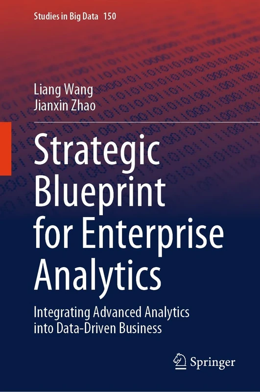 Strategic Blueprint for Enterprise Analytics: Integrating Advanced Analytics into Data-Driven Business: 150 (Studies in Big Data, 150)